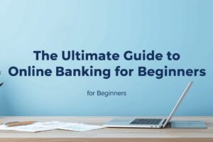 The Ultimate Guide to Online Banking for Beginners